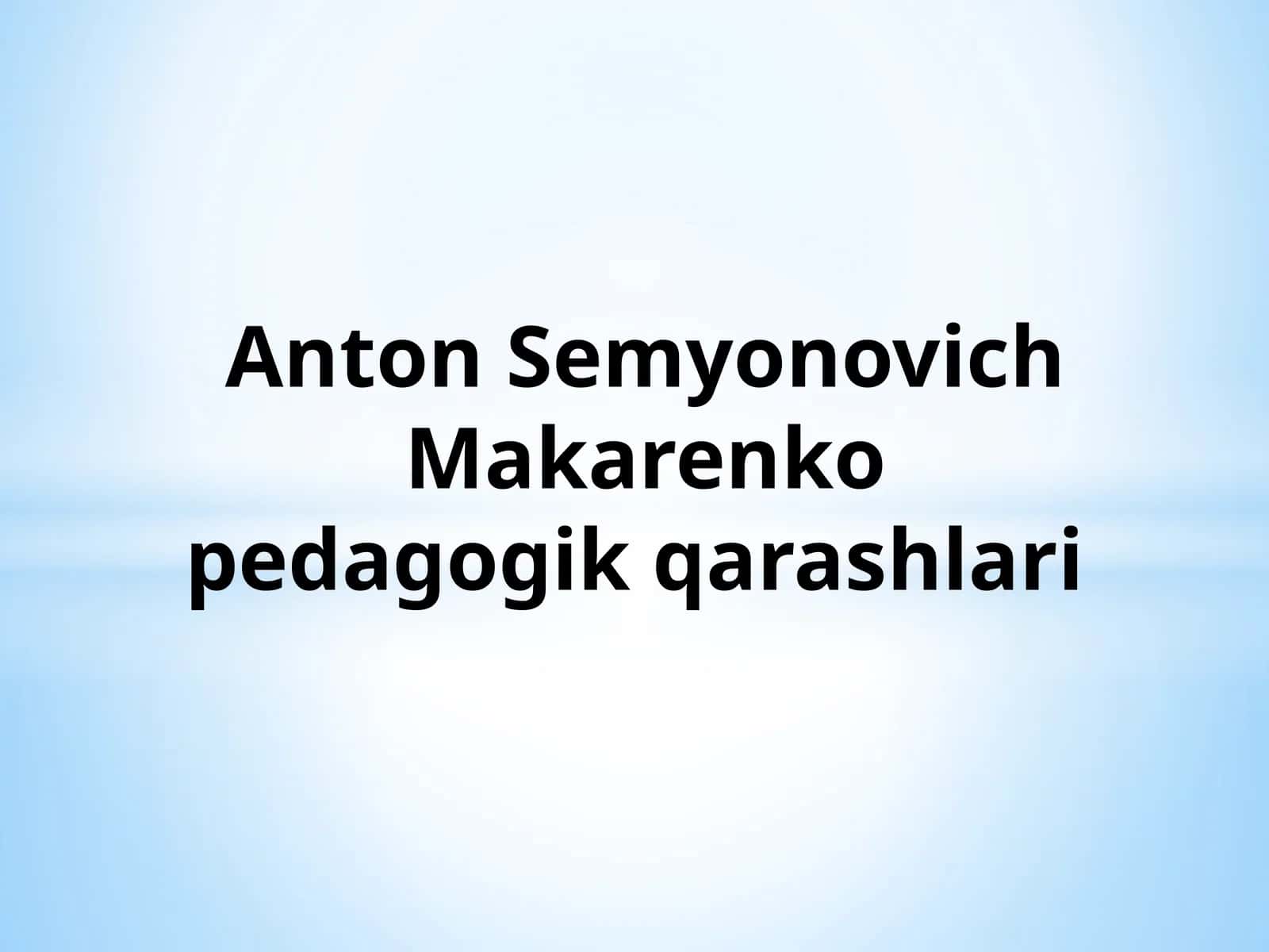 Anton Semyonovich Makarenko pedagogik qarashlari 1