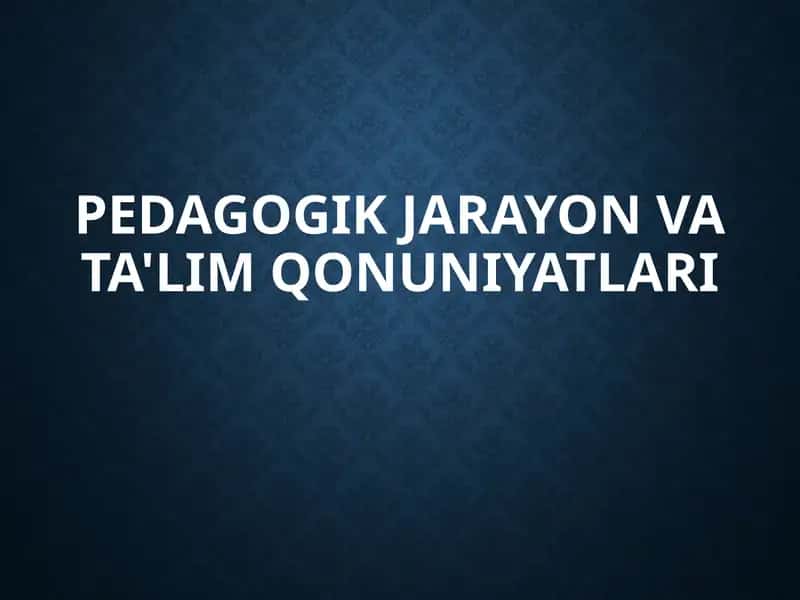 Pedagogik Jarayon va Ta'lim Qonuniyatlari 1