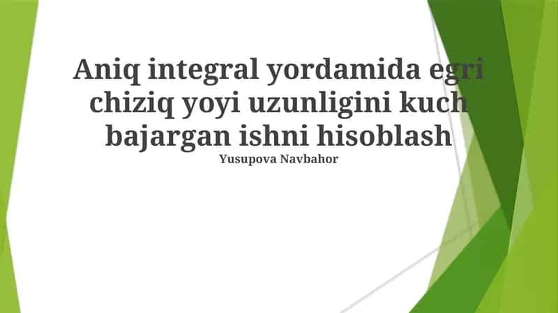 Aniq integral yordamida egri chiziq yoyi uzunligini kuch bajargan ishni hisoblash 1