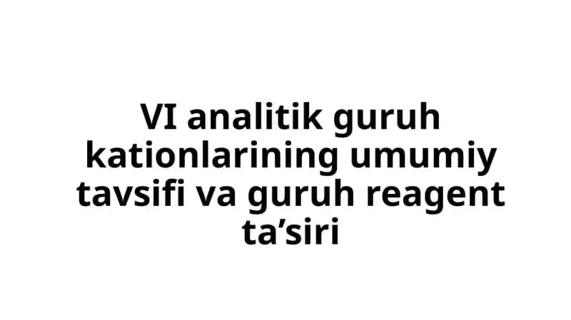 VI analitik guruh kationlarining umumiy tavsifi va guruh reagent ta’siri 1