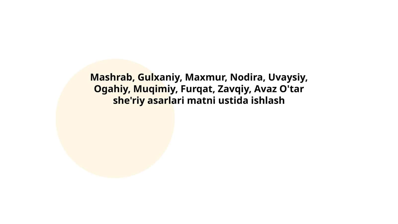 Mashrab, Gulxaniy, Maxmur, Nodira, Uvaysiy, Ogahiy, Muqimiy, Furqat, Zavqiy, Avaz O'tar she'riy asarlari matni ustida ishlash 1