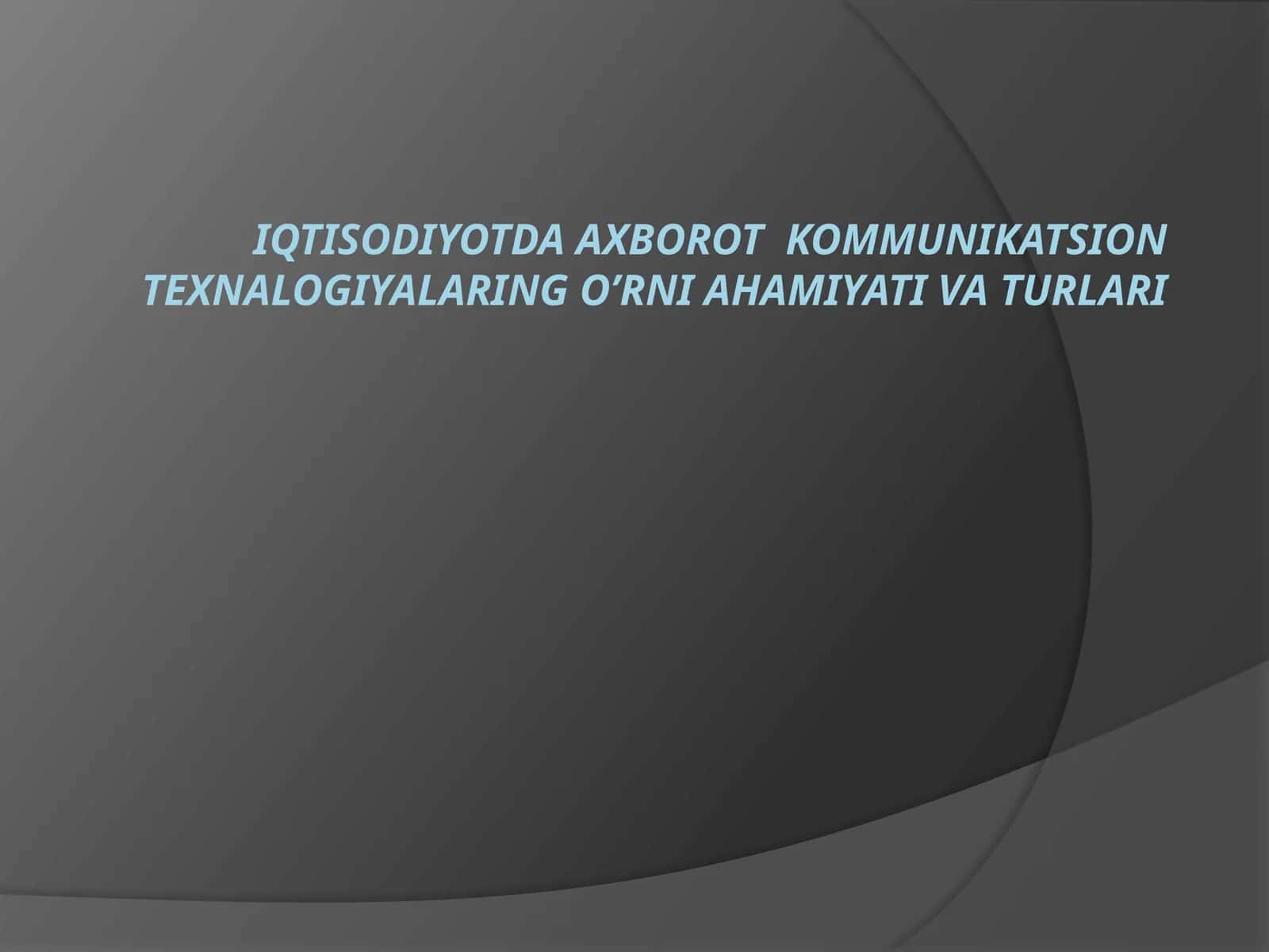 IQTISODIYOTDA AXBOROT KOMMUNIKATSION TEXNALOGIYALARING O’RNI AHAMIYATI VA TURLARI 1