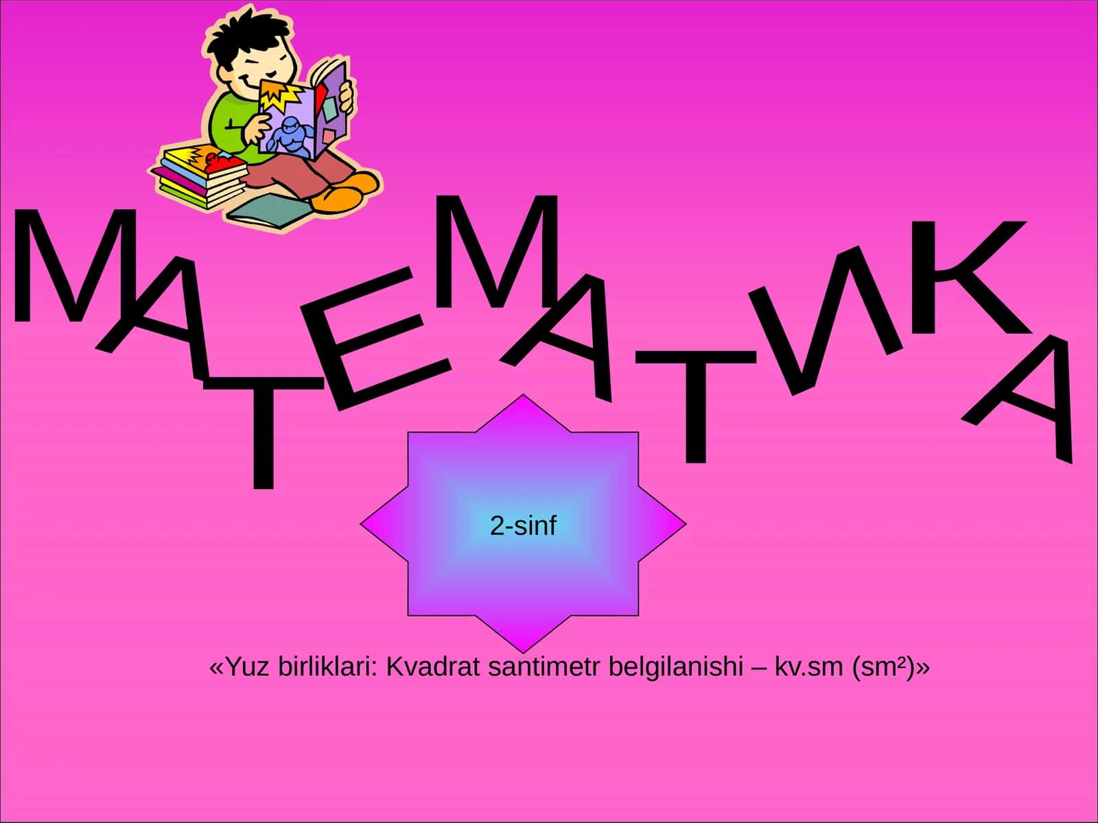 Matematika 2-sinf «Yuz birliklari: Kvadrat santimetr belgilanishi – kv.sm (sm²)» 1