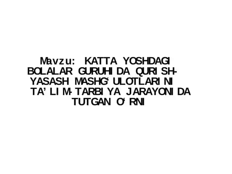 KATTA YOSHDAGI BOLALAR GURUHIDA QURISH-YASASH MASHGʻULOTLARINI TA’LIM-TARBIYA JARAYONIDA TUTGAN OʻRNI