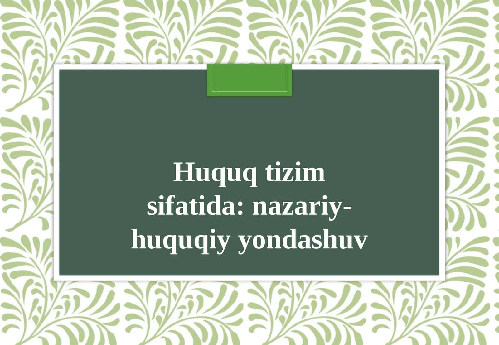 Huquq tizim sifatid nazariy-huquqiy yondashuv 1