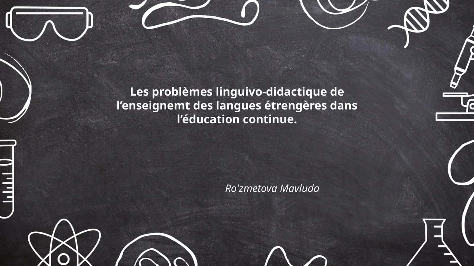 Les problèmes linguivo-didactique de l’enseignemt des langues étrengères dans l’éducation continue. Ro'zmetova Mavluda 1