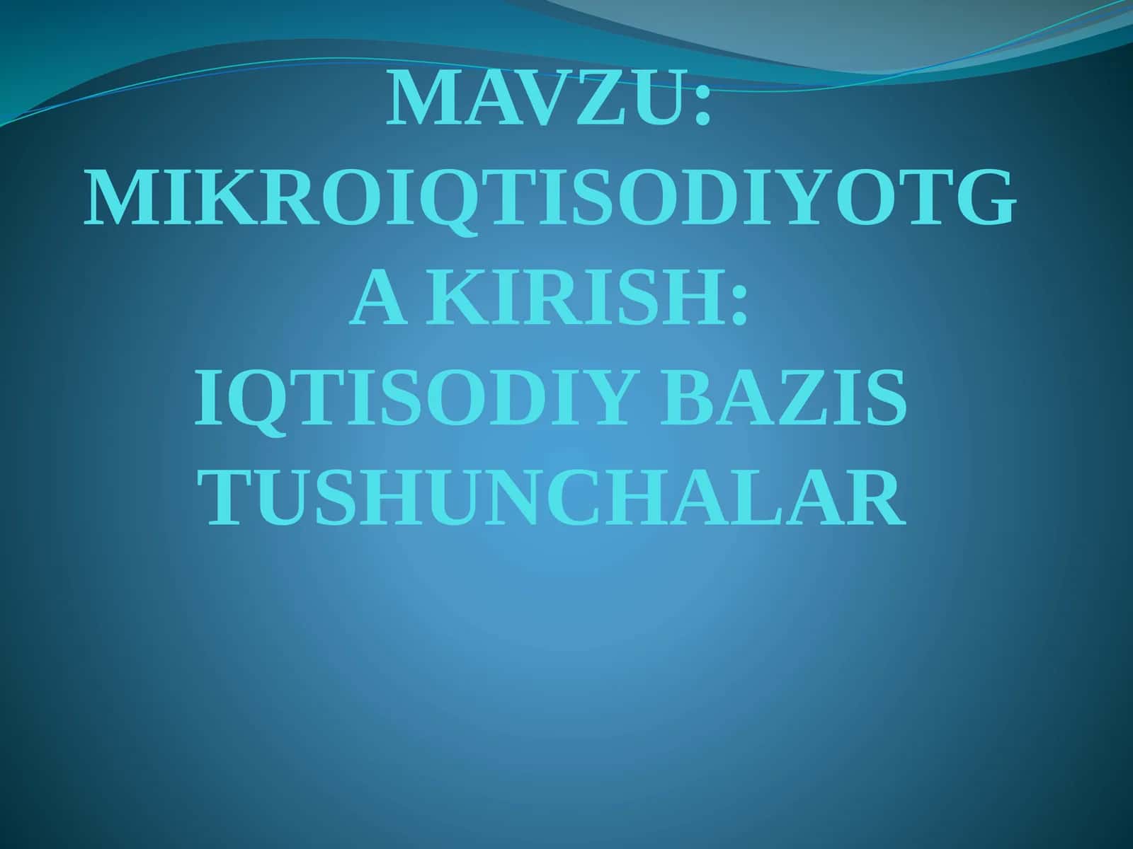 Mikroiqtisodiyotga kirish:IQTISODIY BAZISTUSHUNCHALAR 1