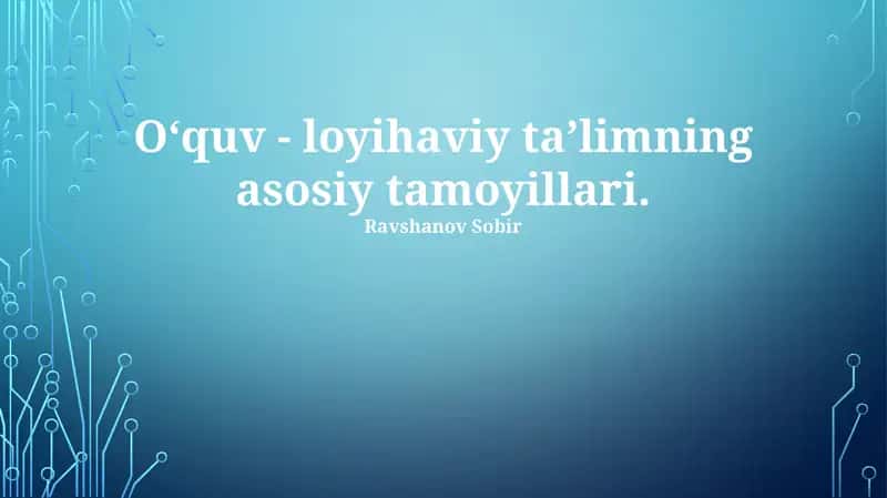 Oʻquv - loyihaviy taʼlimning asosiy tamoyillari 1