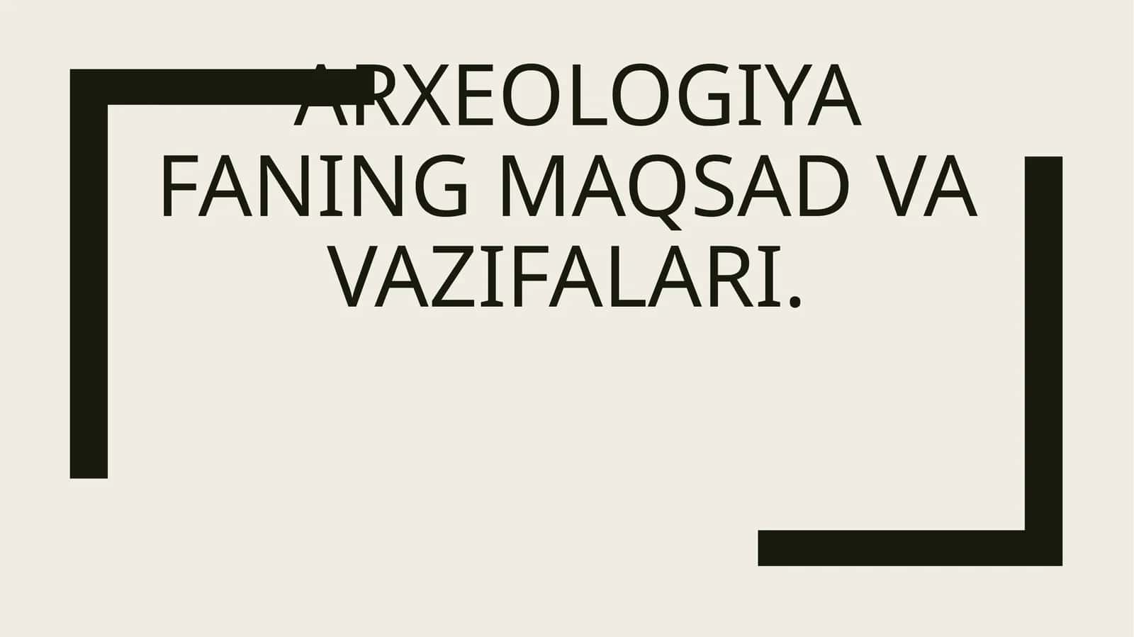 Arxeologiya faning maqsad va vazifalari 1