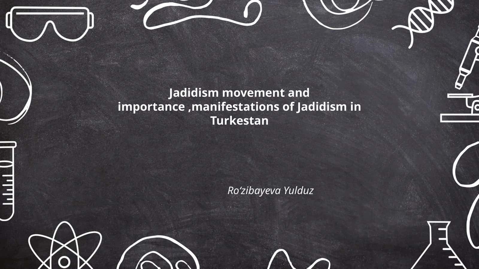 Jadidism movement and importance,manifestations of Jadidism in Turkestan 1