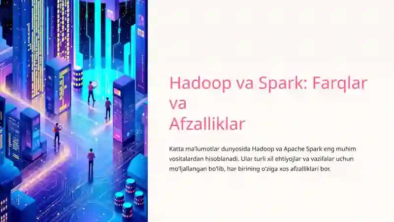 Hadoop va Spark: Farqlar va Afzalliklar