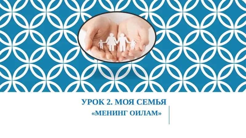 УРОК 2. МОЯ СЕМЬЯ «МЕНИНГ ОИЛАМ» 1