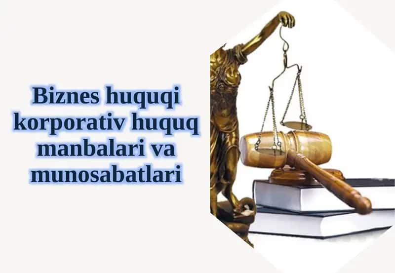 Bizneshuquqi, korporativ huquq manbalar va munosabatlari 1
