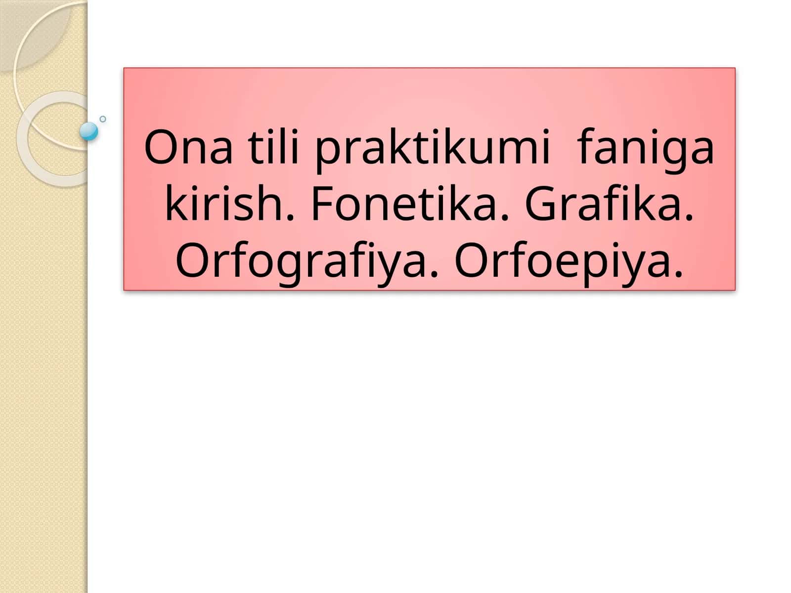 Ona tili praktikumi faniga kirish. Fonetika. Grafika. Orfografiya. Orfoepiya 1
