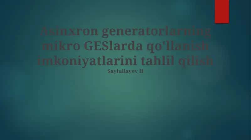 Mavzu: Asinxron generatorlarning mikro GESlarda qo'llanish imkoniyatlarini tahlil qilish 1