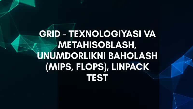 GRID - TEXNOLOGIYASI VA METAHISOBLASH, UNUMDORLIKNI BAHOLASH (MIPS, FLOPS), LINPACK TEST 1