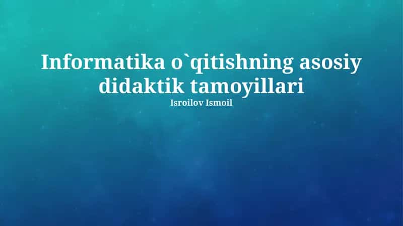 Informatika o`qitishning asosiy didaktik tamoyillari 1
