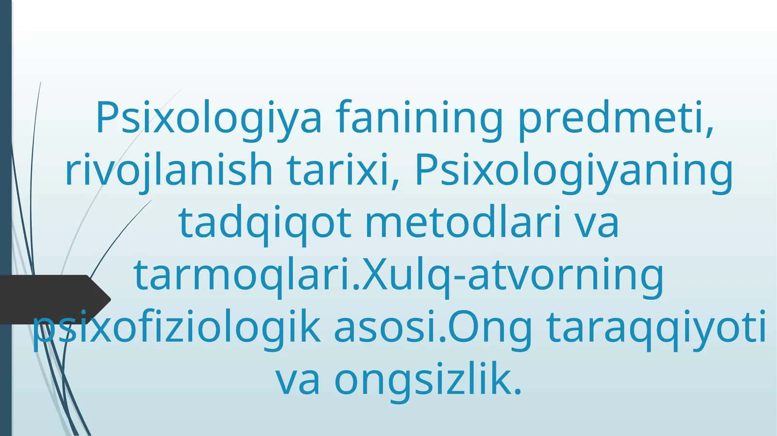 Psixologiya fanining predmeti, rivojlanish tarixi, Psixologiyaning tadqiqot metodlari va tarmoqlari.Xulq-atvorning psixofiziologik asosi.Ong taraqqiyoti va ongsizlik 1
