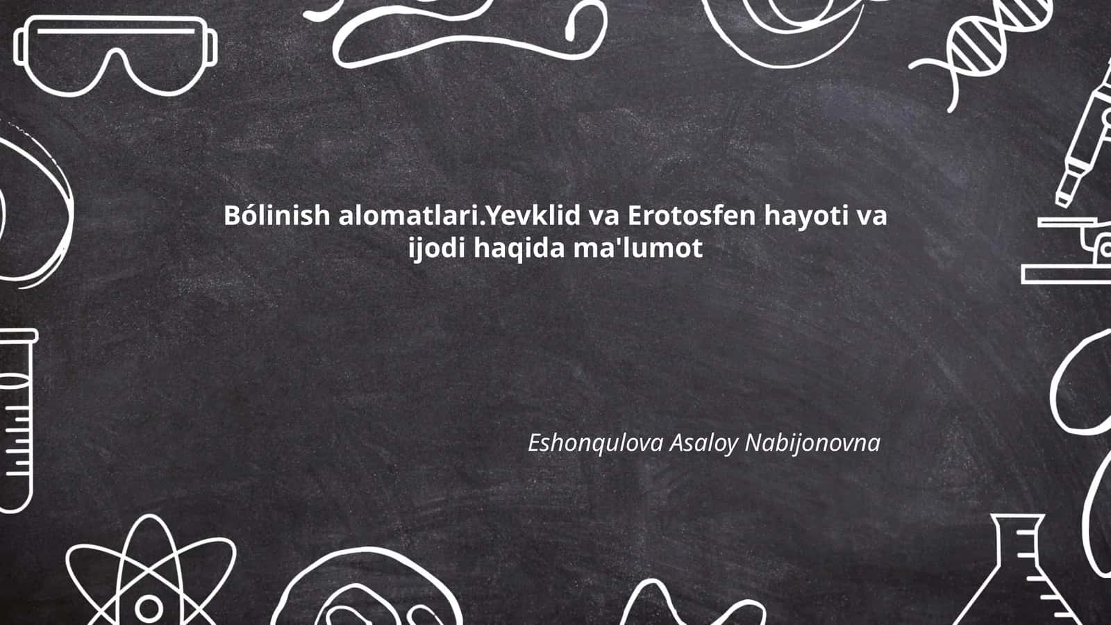 Bólinish alomatlari.Yevklid va Erotosfen hayoti va ijodi haqida ma'lumot 1