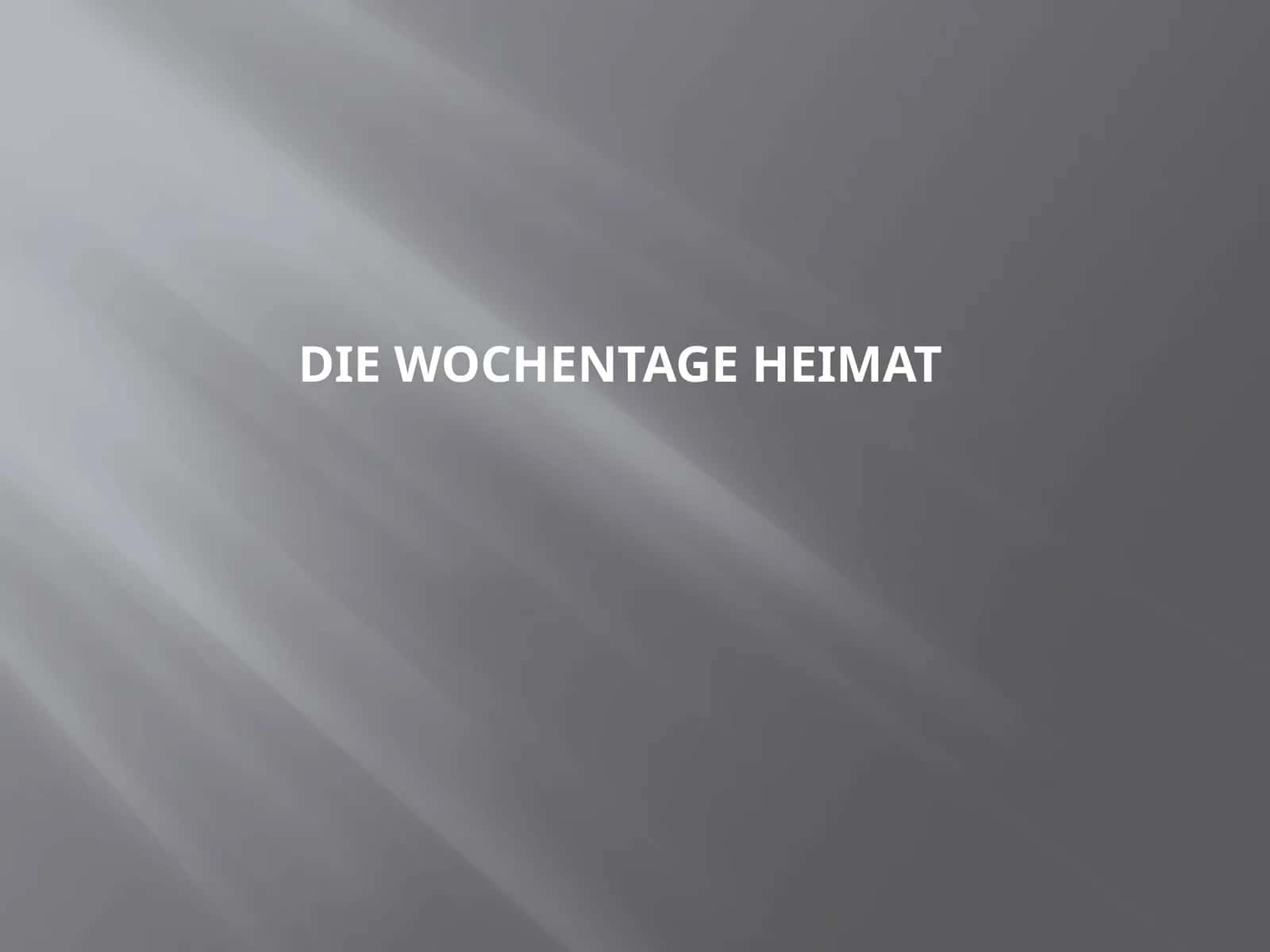 DIE WOCHENTAGE HEIMAT 1