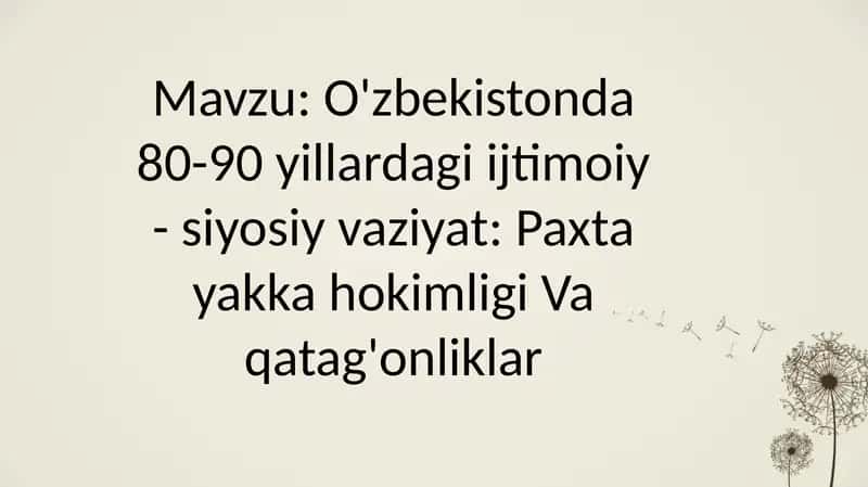 O'zbekistonda 80-90 yillardagi ijtimoiy - siyosiy vaziyat: Paxta yakka hokimligi Va qatag'onliklar 1