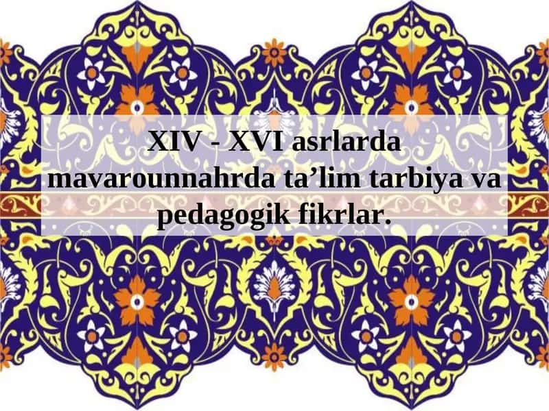 XIV - XVI asrlarda mavarounnahrda taʼlim tarbiya va pedagogik fikrlar 1