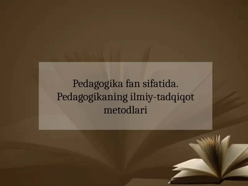 Pedagogika fan sifatida va uning ilmiy-tadqiqot metodlari 1
