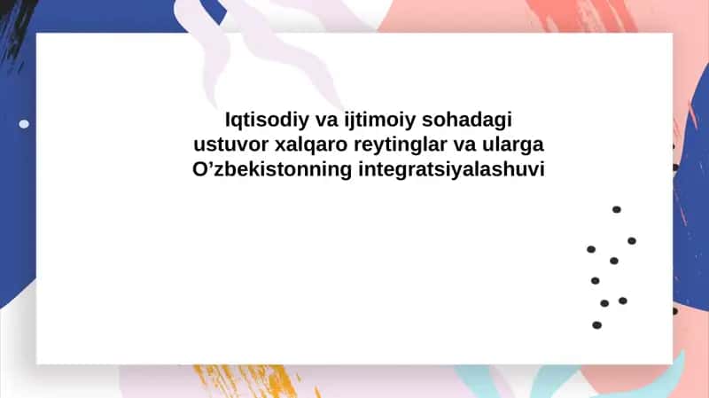 Iqtisodiy va ijtimoiy sohadagi ustuvor xalqaro reytinglar va ularga O’zbekistonning integratsiyalashuvi 1