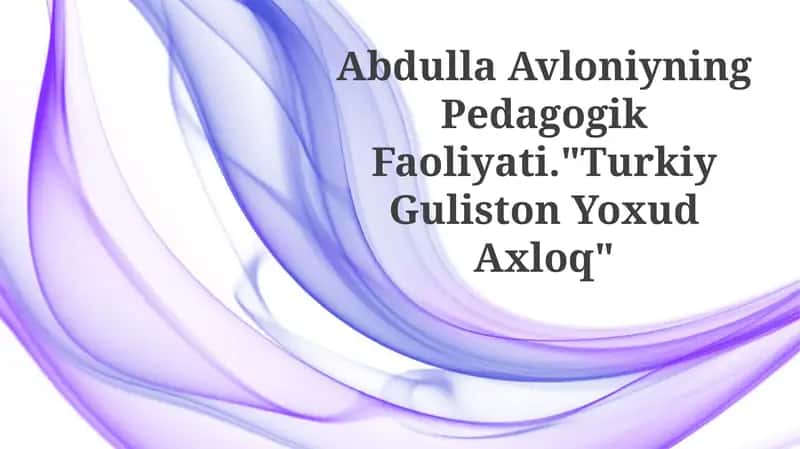 Abdulla Avloniyning Pedagogik Faoliyati."Turkiy Guliston YoxudAxloq" 1