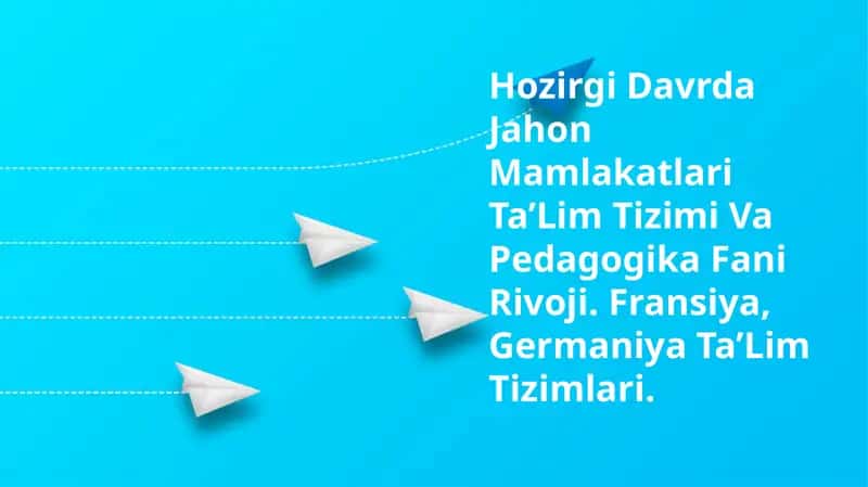 Hozirgi Davrda Jahon Mamlakatlari Ta’Lim Tizimi Va Pedagogika Fani Rivoji. Fransiya, Germaniya Ta’Lim Tizimlari 1