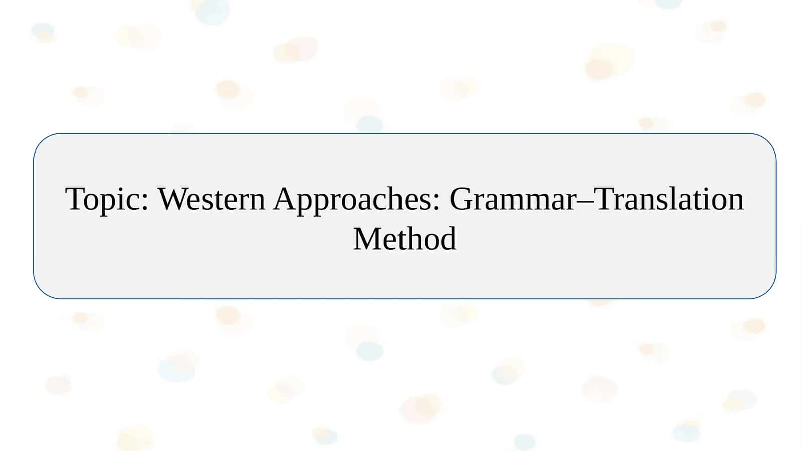 Western Approaches: Grammar–Translation Method 1