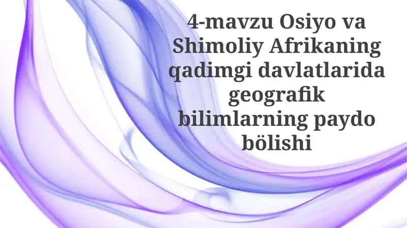 4-mavzu OsiyovaShimoliyAfrikaningqadimgidavlatlaridageografikbilimlarningpaydobölishi 1