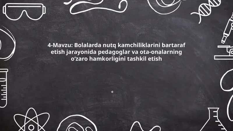 4-Mavzu: Bolalarda nutq kamchiliklarini bartaraf etish jarayonida pedagoglar va ota-onalarning o‘zaro hamkorligini tashkil etish 1