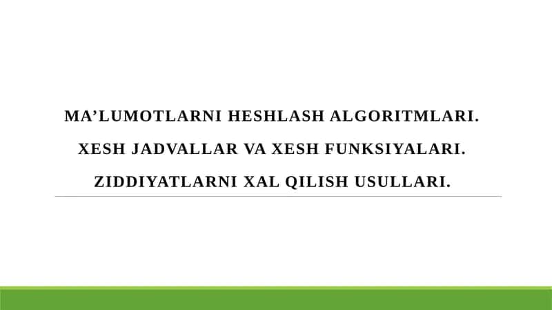 Ma’lumotlarni heshlash algoritmlari. Xesh jadvallar va xesh funksiyalari. Ziddiyatlarni xal qilish usullari. 1