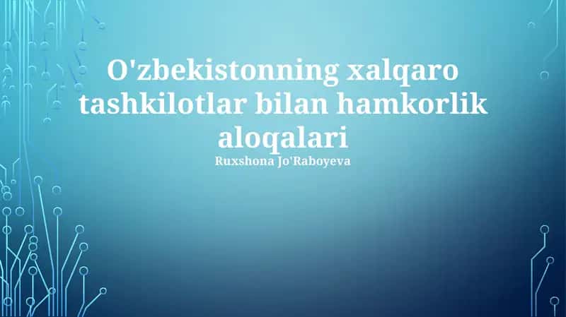 Mavzu: O'zbekistonning xalqaro tashkilotlar bilan hamkorlik aloqalari 1