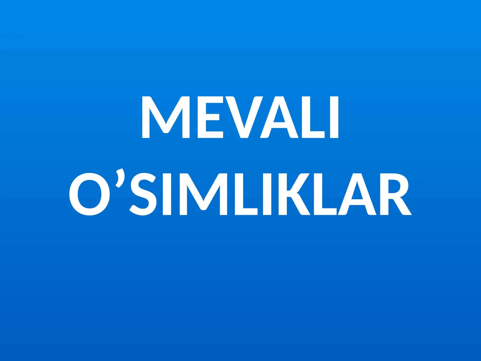 MEVALI O’SIMLIKLAR 1
