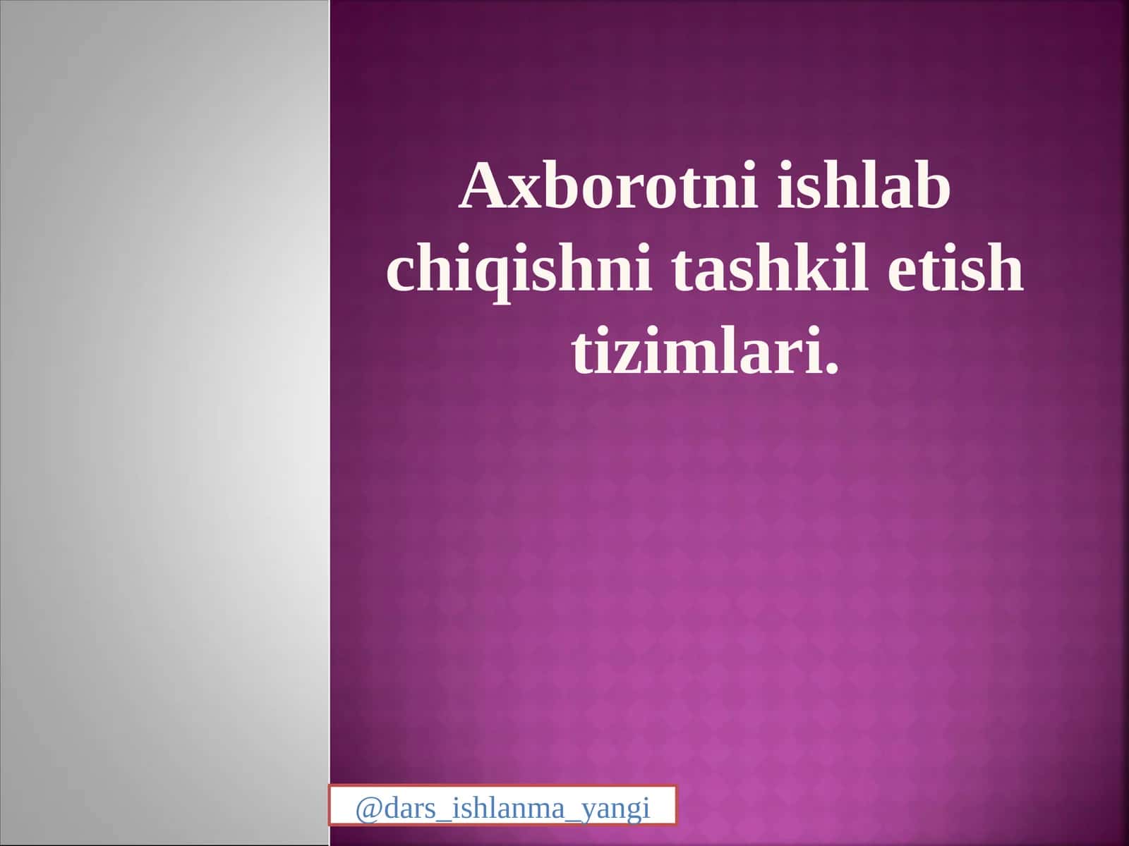 Axborotni  ishlab    chiqishni  tashkil   etish  tizimlari 1