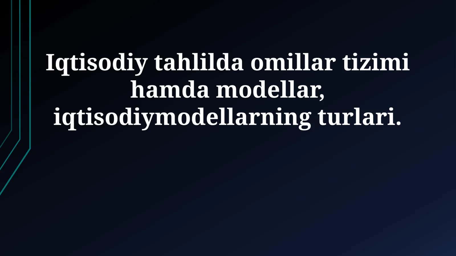 Iqtisodiy tahlilda omillar tizimi hamda modellar, iqtisodiymodellarning turlari 1
