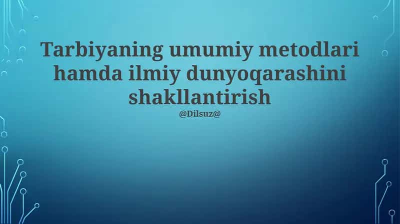 Tarbiyaning umumiy metodlari hamda ilmiy dunyoqarashini shakllantirish 1
