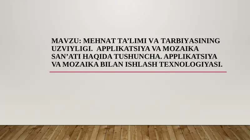 Mehnаt tа’limi vа tаrbiyаsining uzviyligi.  Applikatsiya va mozaika san’ati haqida tushuncha. Applikatsiya va mozaika bilan ishlash texnologiyasi. 1