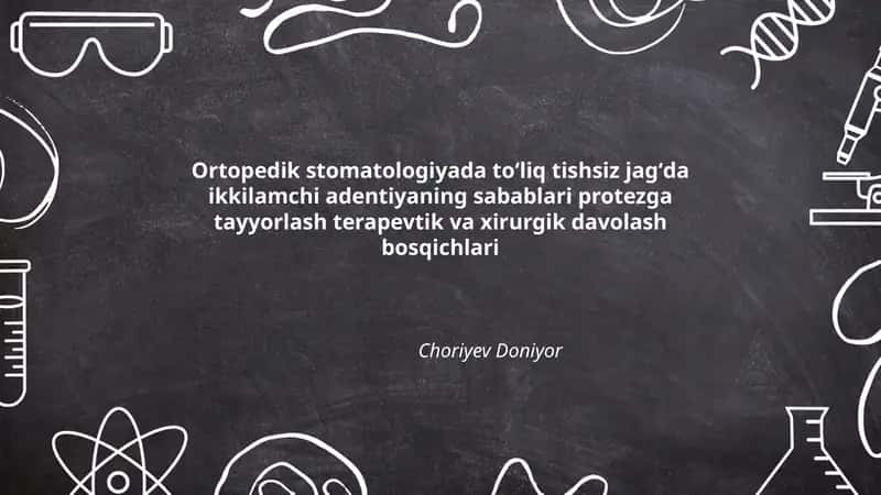 Ortopedik stomatologiyada toʻliq tishsiz jagʻda ikkilamchi adentiyaning sabablari protezga tayyorlash terapevtik va xirurgik davolash bosqichlari 1
