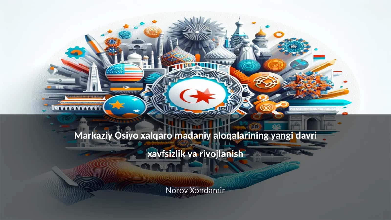 Markaziy Osiyo xalqaro madaniy aloqalarining yangi davri xavfsizlik va rivojlanish 1