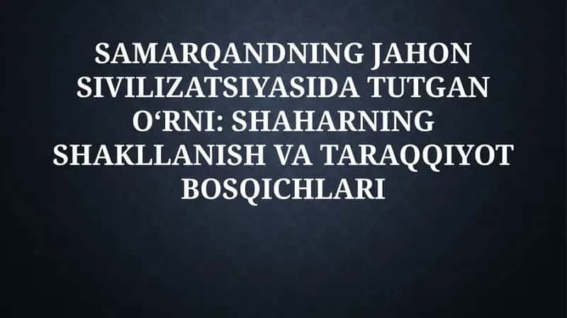 SAMARQANDNING JAHON SIVILIZATSIYASIDA TUTGANOʻRNI: SHAHARNING SHAKLLANISH VA TARAQQIYOT BOSQICHLARI 1