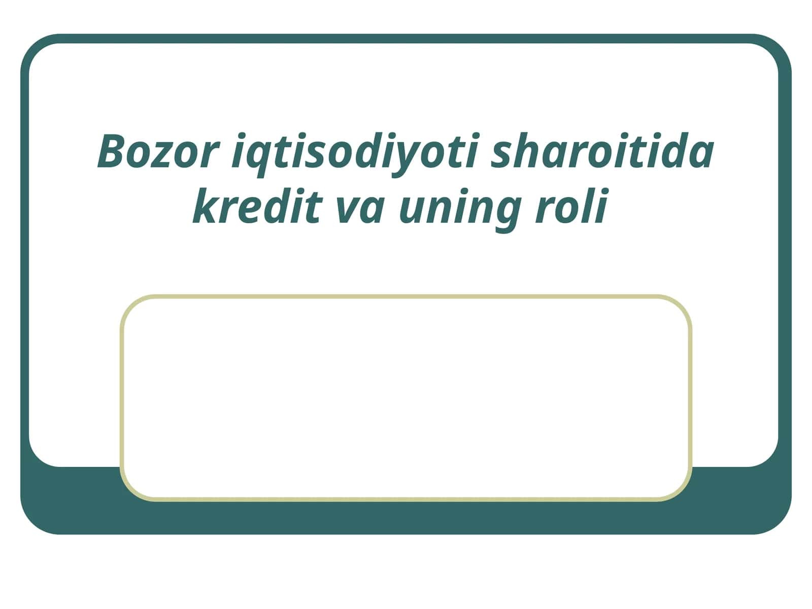 Bozor iqtisodiyoti sharoitida kredit va uning roli 1