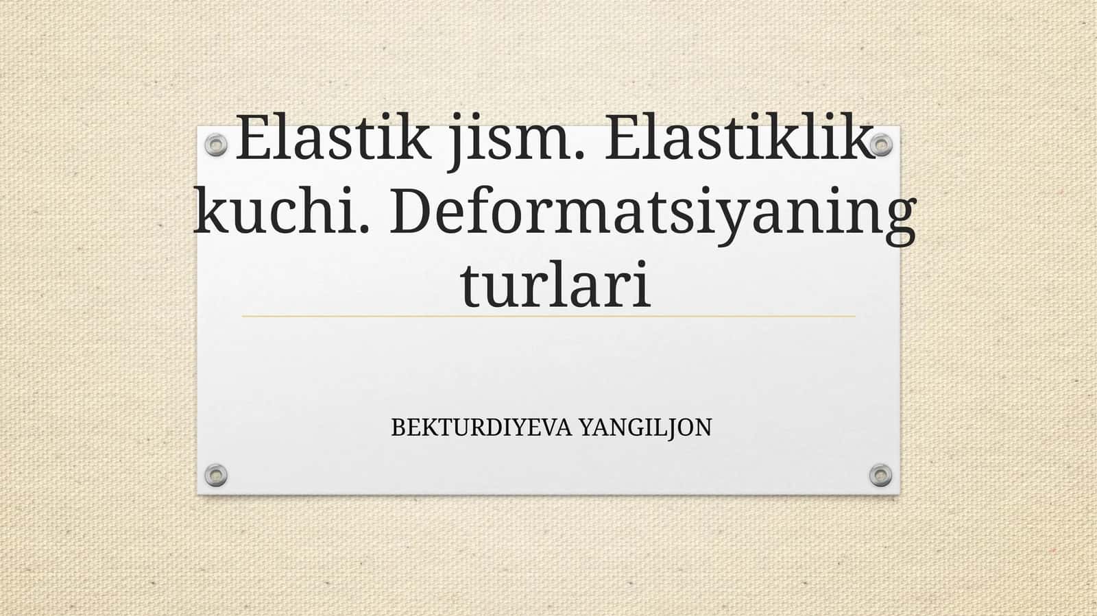 Elastikjism. Elastiklik kuchi. Deformatsiyaning turlari 1