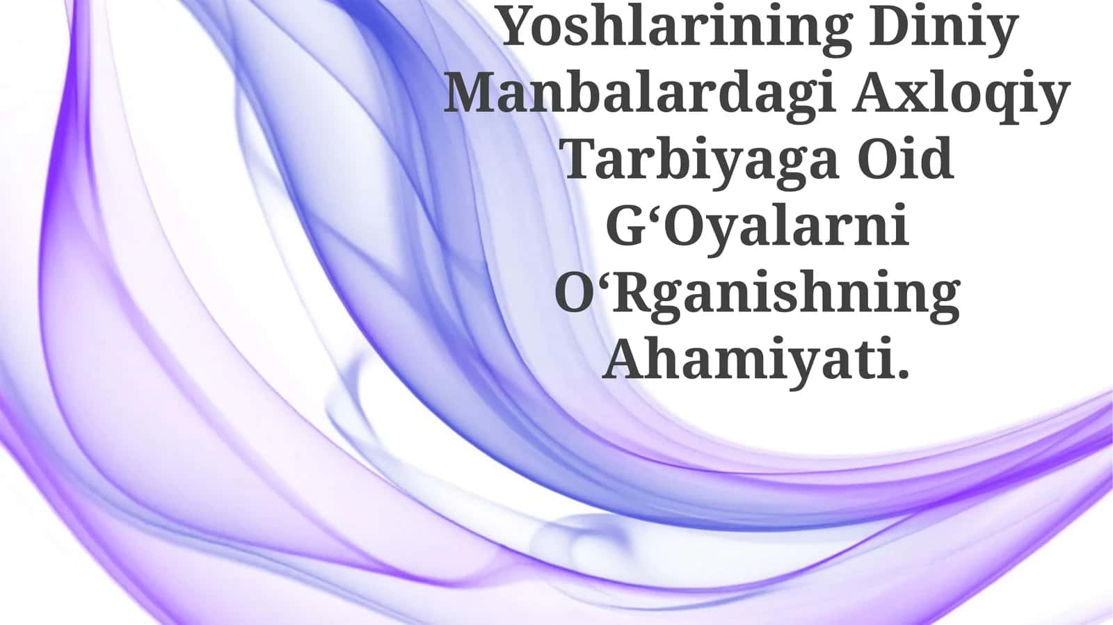 O‘Zbekiston Yoshlarining Diniy Manbalardagi Axloqiy Tarbiyaga Oid G‘Oyalarni O‘Rganishning Ahamiyati 1
