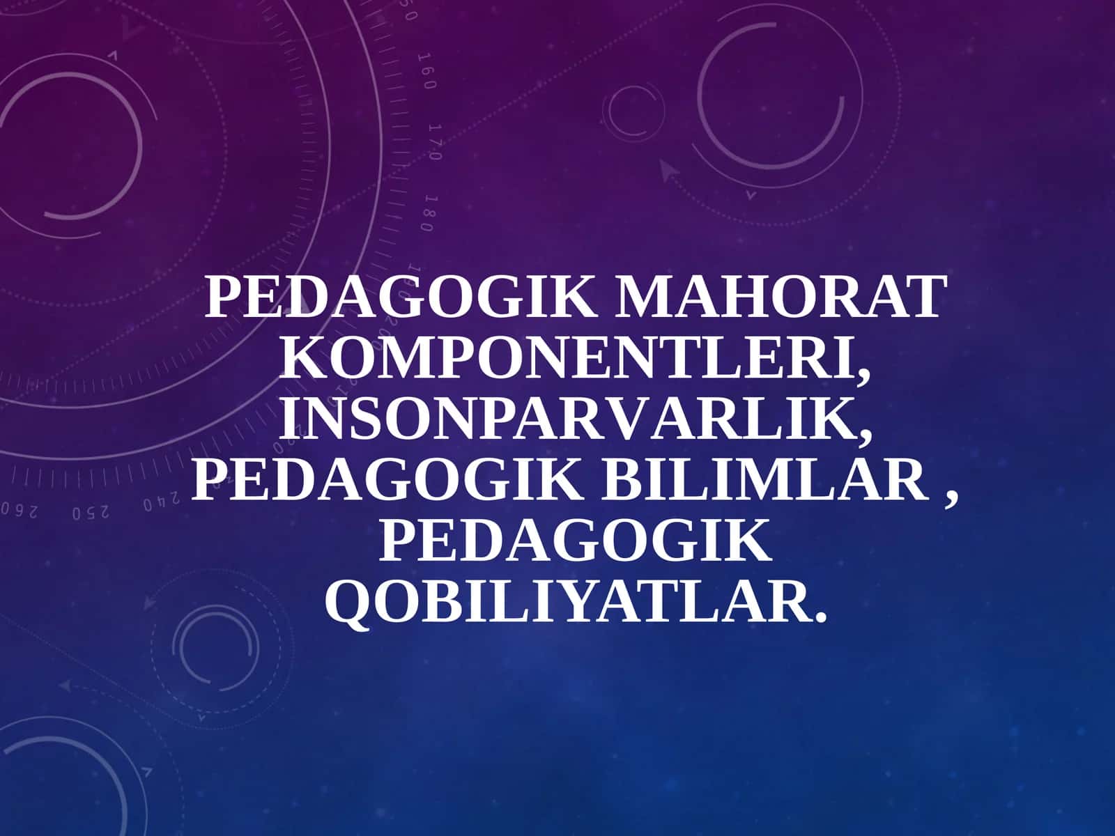 Pedagogik mahorat komponentleri, insonparvarlik, pedagogik bilimlar , pedagogik qobiliyatlar. 1