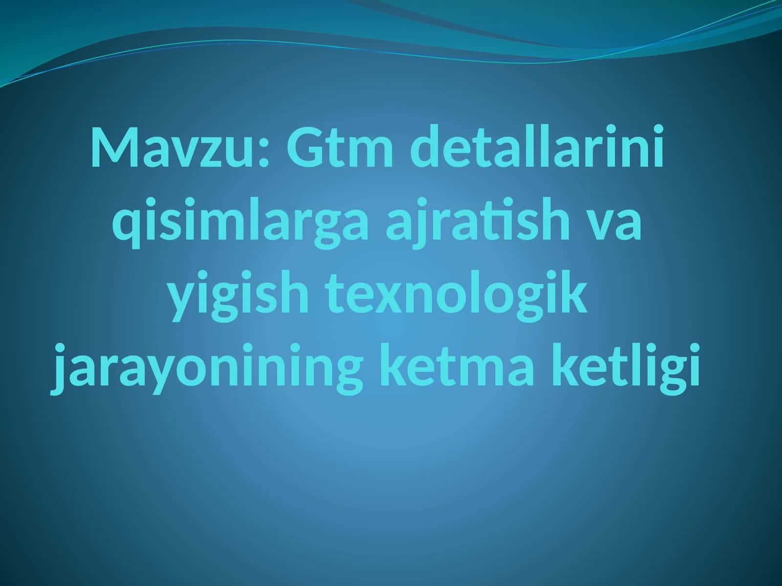 GTM tarkibiy qismlarini qisimlarga ajratish vayigi shtexnologik jarayonining ketmaketligi 1