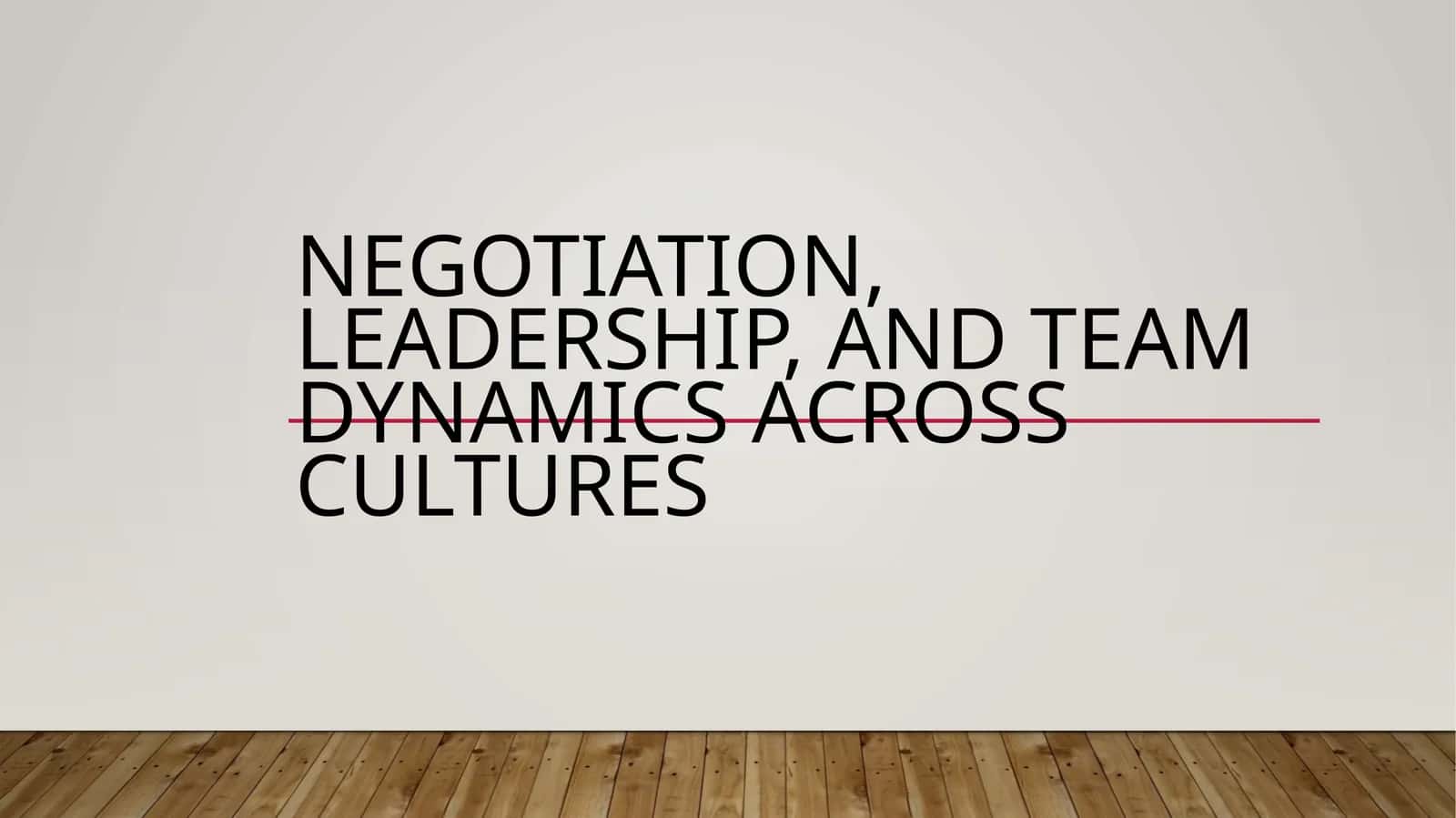 Negotiation, Leadership, and Team Dynamics Across Cultures 1