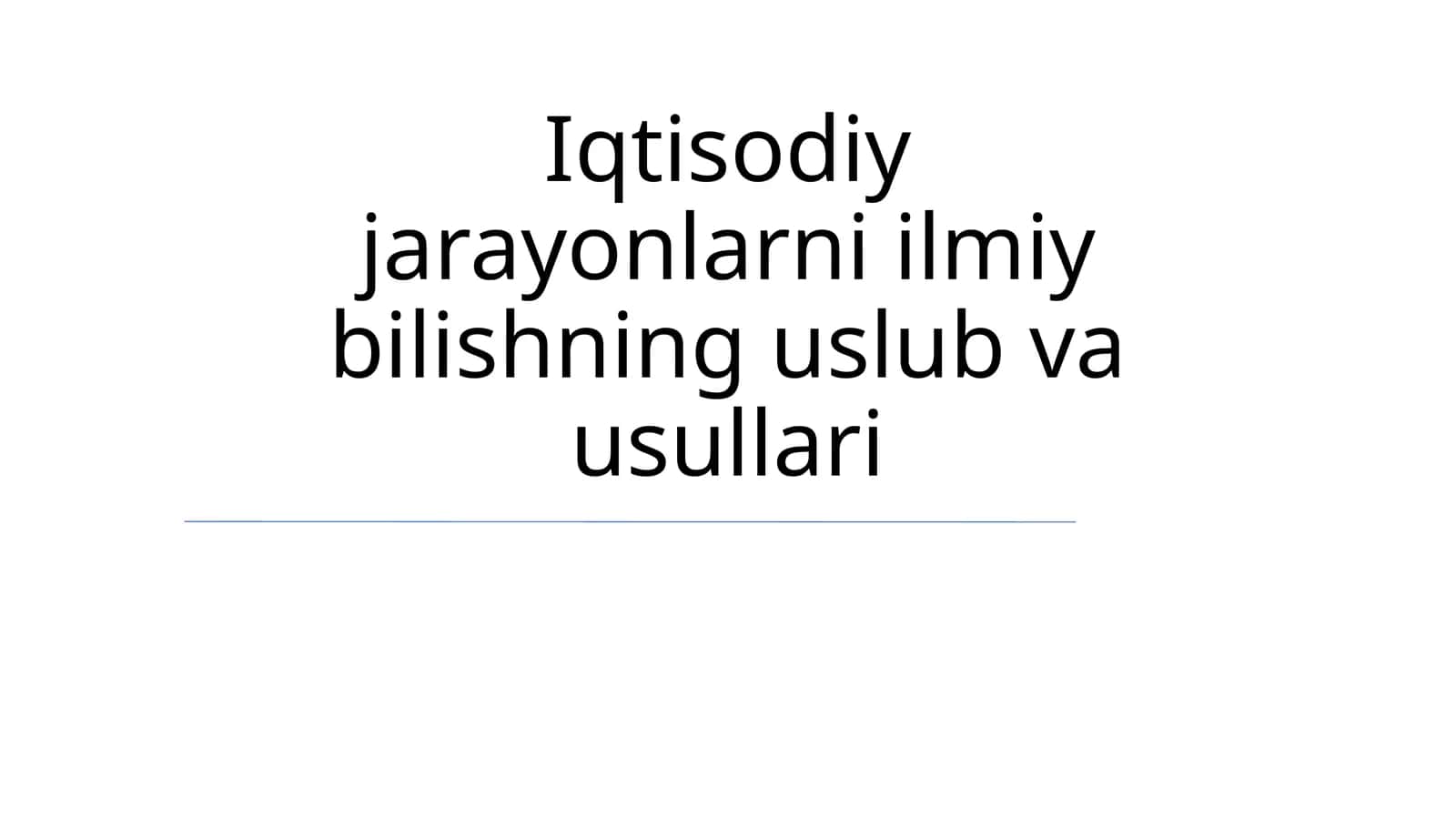 Iqtisodiy jarayonlarni ilmiy bilishning uslub va usullari 1